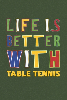 Paperback Life Is Better With Table Tennis: Table Tennis Lovers Funny Gifts Journal Lined Notebook 6x9 120 Pages Book