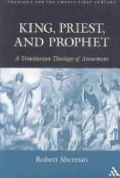 Paperback King, Priest, and Prophet: A Trinitarian Theology of Atonement Book