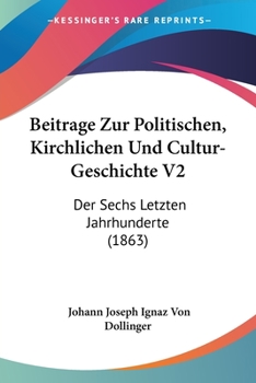 Paperback Beitrage Zur Politischen, Kirchlichen Und Cultur-Geschichte V2: Der Sechs Letzten Jahrhunderte (1863) [German] Book