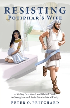 Paperback Resisting Potiphar's Wife: A 31-Day Devotional & Biblical Guide to Strengthen and Assist Men in Moral Purity Book