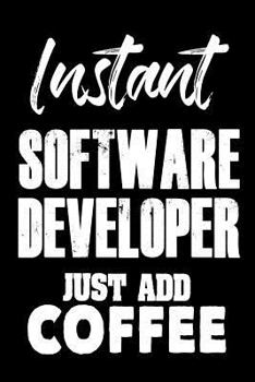 Instant Software Developer Just Add Coffee: Funny Coffee Lovers Notebook for Computer Engineers