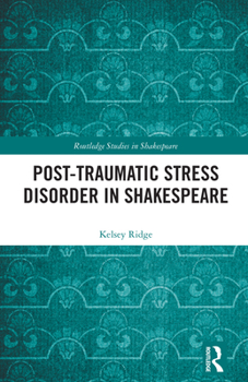 Post-Traumatic Stress Disorder in Shakespeare (Routledge Studies in Shakespeare)