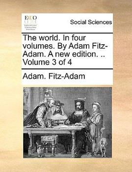 Paperback The World. in Four Volumes. by Adam Fitz-Adam. a New Edition. .. Volume 3 of 4 Book