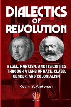 Paperback Dialectics of Revolution: Hegel, Marxism, and Its Critics Through a Lens of Race, Class, Gender, and Colonialism Book