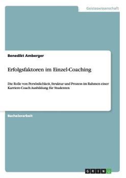 Paperback Erfolgsfaktoren im Einzel-Coaching: Die Rolle von Persönlichkeit, Struktur und Prozess im Rahmen einer Karriere-Coach Ausbildung für Studenten [German] Book