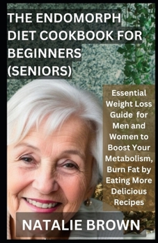 Paperback The Endomorph Diet Cookbook For Beginners (Seniors): Essential Weight Loss Guide for Men and Women to Boost Your Metabolism, Burn Fat by Eating More D Book