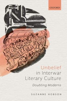 Hardcover Unbelief in Interwar Literary Culture: Doubting Moderns Book