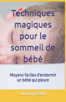 Paperback Techniques magiques pour le sommeil de bébé: Moyens faciles d'endormir un bébé qui pleure [French] Book