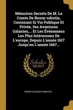 Paperback Mémoires Secrets De M. Le Comte De Bussy-rabutin, Contenant Si Vie Publique Et Privée, Ses Avantures Galantes, ... Et Les Évènemens Les Plus Intéressa [French] Book