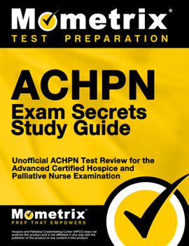 Paperback Achpn Exam Secrets Study Guide: Unofficial Achpn Test Review for the Advanced Certified Hospice and Palliative Nurse Examination Book
