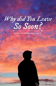 Paperback Why did You Leave So Soon?, Grief and how to overcome it Book