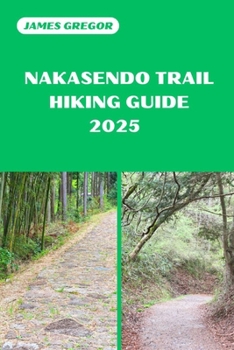 Paperback Nakasendo Trail Hiking Guide 2025: Your Essential Guide to Nakasendo Trail's Hiking Adventures in 2025 Book
