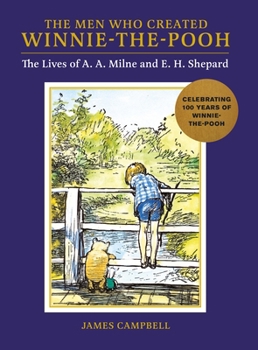 The Men Who Created Winnie-the-Pooh: The Lives of A.A. Milne and E.H. Shepard