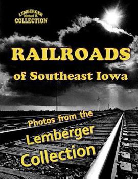 Paperback Railroads of Southeast Iowa: Photographs from the Lemberger Collection Book
