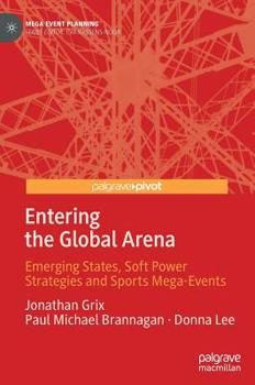 Hardcover Entering the Global Arena: Emerging States, Soft Power Strategies and Sports Mega-Events Book