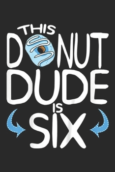 this donut dude is six: Kids Boys 6th Birthday Donu You Know I'm 6 Years Old Journal/Notebook Blank Lined Ruled 6x9 100 Pages