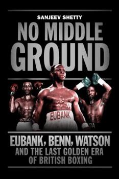 Paperback No Middle Ground: Eubank, Benn, Watson and the Golden Era of British Boxing Book