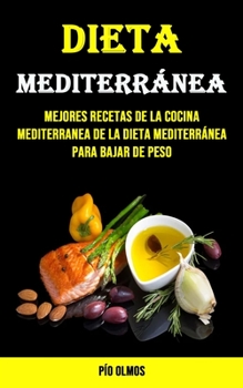 Paperback Dieta Mediterránea: Mejores Recetas De La Cocina Mediterranea De La Dieta Mediterránea Para Bajar De Peso [Spanish] Book