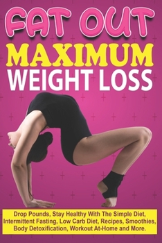 Paperback Fat Out Maximum Weight Loss: Drop Pounds, Stay Healthy With The Simple Diet, Intermittent Fasting, Low carb Diet, Recipes, Smoothies, Body Detoxifi Book