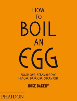 Hardcover How to Boil an Egg: Poach One, Scramble One, Fry One, Bake One, Steam One Book