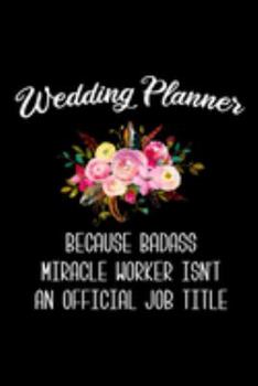 Paperback Wedding Planner Because Badass Miracle Worker Isn't An Official Job Title: 6x9 120 Page Lined Composition Notebook Funny Wedding Coordinator Gift Book