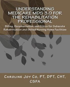 Paperback Understanding Medicare MDS 3.0 for the Rehabilitation Professional: Billing, Documentation and Ethics for Subacute Rehabilitation and Skilled Nursing Book