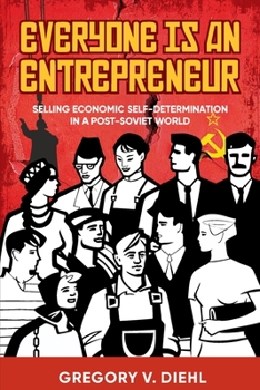 Paperback Everyone Is an Entrepreneur: Selling Economic Self-Determination in a Post-Soviet World Book