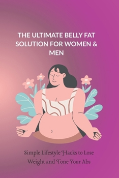 Paperback The Ultimate Belly Fat Solution for Women & Men: Simple Lifestyle Hacks to Lose Weight and Tone Your Abs Book