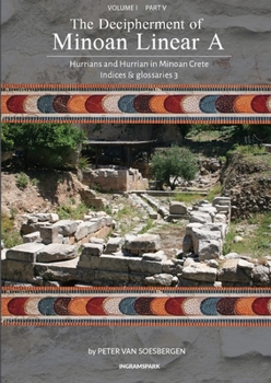 Paperback The Decipherment of Minoan Linear A, Volume I, Part V: Hurrians and Hurrian in Minoan Crete: Indices and glossaries 3 Book