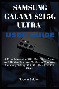 Paperback Samsung Galaxy s21 5g User Guide: A Complete Guide With Best Tips, Tricks And Hidden Features To Master The New Samsung Galaxy S21, S21 Plus And S21 U Book