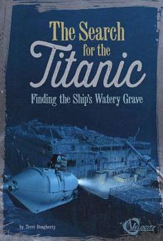 Library Binding The Search for the Titanic: Finding the Ship's Watery Grave Book