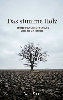 Das stumme Holz: Eine philosophische Novelle über die Einsamkeit (German Edition)