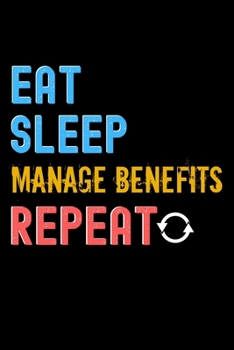 Eat, Sleep, manage benefits, Repeat Notebook - manage benefits Funny Gift: Lined Notebook / Journal Gift, 120 Pages, 6x9, Soft Cover, Matte Finish