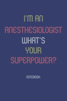 I'm an Anesthesiologist What Is Your Superpower? : Notebook