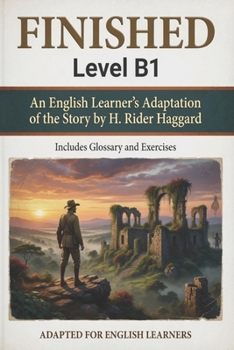 Finished (Level B1): An English Learner's Adaptation of the Story by H. Rider Haggard | Includes Glossary and Exercises