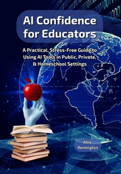 Paperback AI Confidence for Educators: A Practical, Stress-Free Guide to Using AI Tools in Public, Private, & Homeschool Settings Book