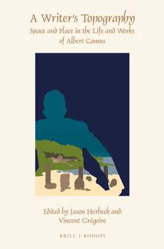 A Writer's Topography: Space and Place in the Life and Works of Albert Camus