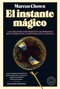 El Instante Mgico: Los Diez Descubrimientos Asombrosos Que Cambiaron La Historia de la Ciencia / The Magicians: Great Minds and the Central Miracle of