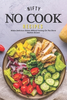 Paperback Nifty No Cook Recipes: Make Delicious Dishes without Turning on The Stove Book