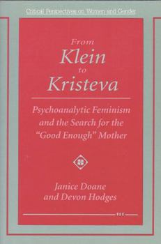 From Klein to Kristeva: Psychoanalytic Feminism and the Search for the "Good Enough" Mother (Critical Perspectives on Women and Gender)