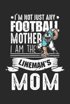 I'm Not Just Any Football Mother I Am The Lineman's Mom: Fußball Mutter Lineman Mama Sohn Stolz Notizbuch liniert DIN A5 - 120 Seiten für Notizen, ... | Organizer Schreibheft Planer Tagebuch