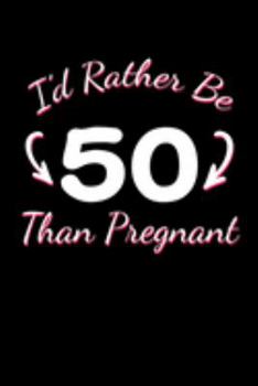 Paperback I'd Rather Be 50 Than Pregnant: Funny 50th Birthday Journal for Taking Notes (Blank Lined 50 Bday Notebook) Book