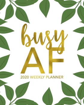 Busy AF 2020 Weekly Planner: Green Leaf Design 12 Month January to December Weekly & Monthly One Year Agenda Book - Pretty, Colorful, Modern Planning ... for Home, School or Office - Size 8x10