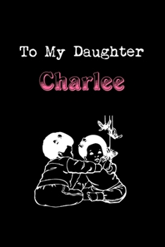 To My Dearest Daughter Charlee: Letters from Dads Moms to Daughter, Baby girl Shower Gift for New Fathers, Mothers & Parents, Journal (Lined 120 Pages ... Paper, 6x9 inches, Soft Cover, Matte Finish)