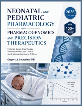NEONATAL AND PEDIATRIC PHARMACOLOGY WITH PHARMACOGENOMICS AND PRECISION THERAPEUTICS: Evidence-Based Drug Therapy, Pharmacokinetics, and Clinical Applications in Infants and Children