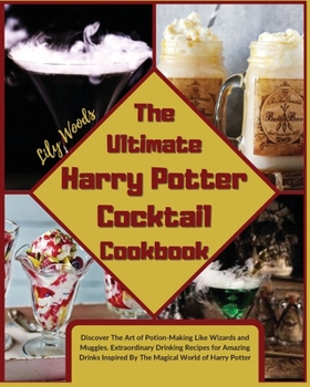 Paperback The Ultimate Harry Potter Cocktail Cookbook: Discover The Art of Potion-Making Like Wizards and Muggles. Extraordinary Drinking Recipes for Amazing Dr Book