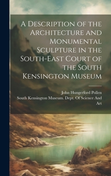 Hardcover A Description of the Architecture and Monumental Sculpture in the South-East Court of the South Kensington Museum Book