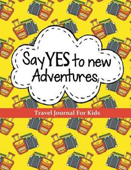 Paperback Travel Journal for Kids: Say YES to New Adventures: Vacation Journal or Diary: 100+ Page Kids Travel Journal with Prompts PLUS Blank Pages for Book