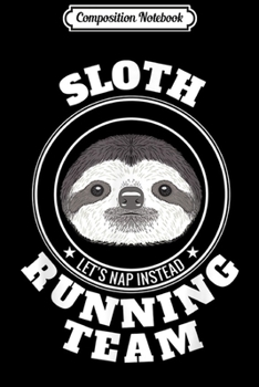 Composition Notebook: SLOTH Running Team Lets Take a Nap Instead Funny  Journal/Notebook Blank Lined Ruled 6x9 100 Pages