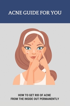 Paperback Acne Guide For You: How To Get Rid Of Acne From The Inside Out Permanently Book